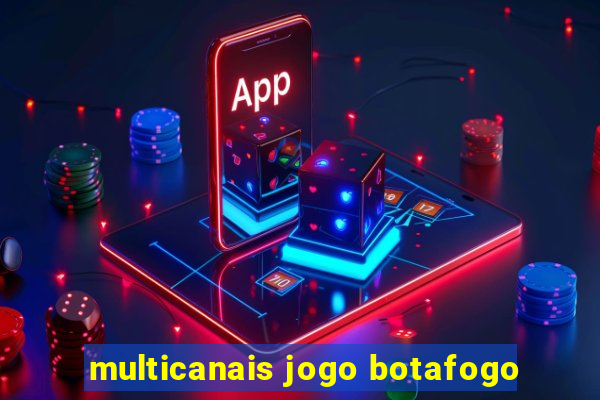 multicanais jogo botafogo